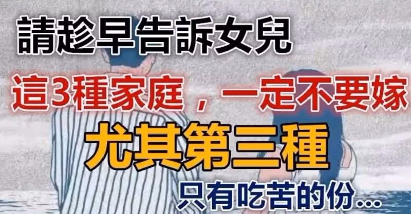 請趁早告訴女兒「3種家庭一定不要嫁」尤其第三種，只有吃苦的份 ！