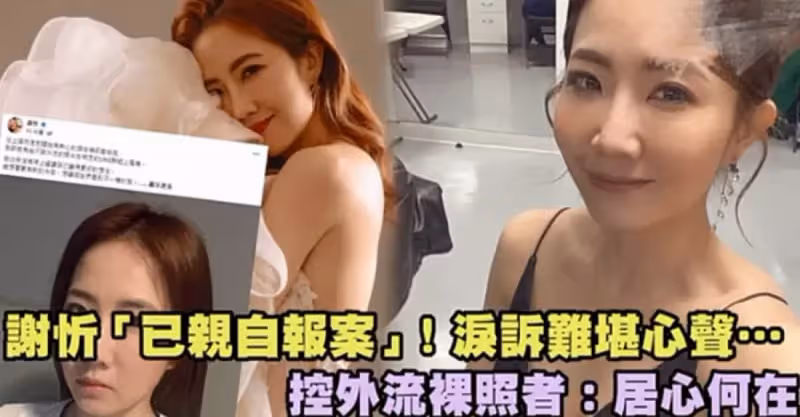 謝忻隱私照外泄，本尊吐露心聲，問心無愧挺直腰部：擦乾眼淚，已經去報警了