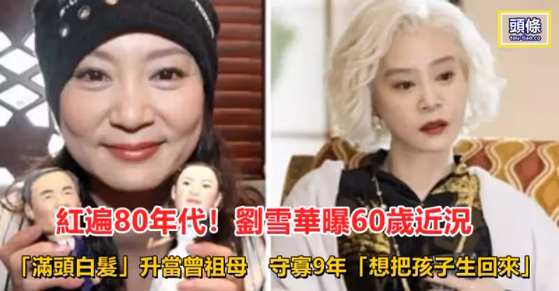紅遍80年代！劉雪華曝60歲近況「滿頭白髮」升當曾祖母　守寡9年「想把孩子生回來」：這輩子最大的遺憾！