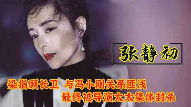 張靜初:染指顧長衛,與馮小剛關係匪淺,最終被導演太太集體封殺