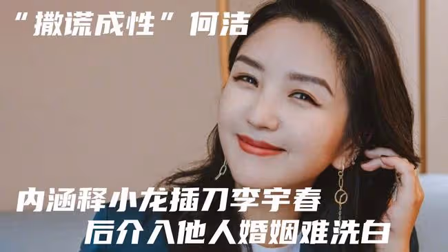 「撒謊成性」何潔,內涵釋小龍插刀李宇春,後介入他人婚姻難洗白