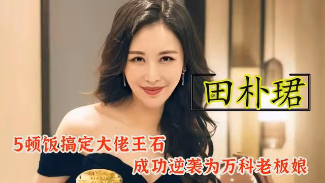 田朴珺：為成名小動作不斷，5頓飯搞定王石，成功逆襲萬科老闆娘