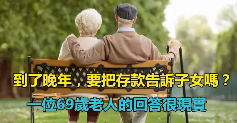 到了晚年！要把「存款」告訴子女嗎？　這位69歲老人的「回答很現實」：凡事要靠自己
