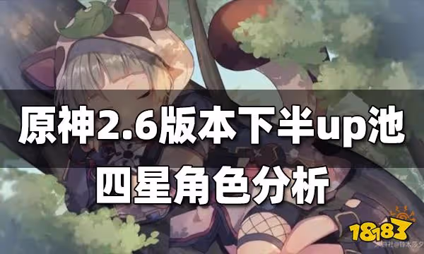 原神2.6版本下半up池角色四星分析 2.6下半up池四星角色抽取建議