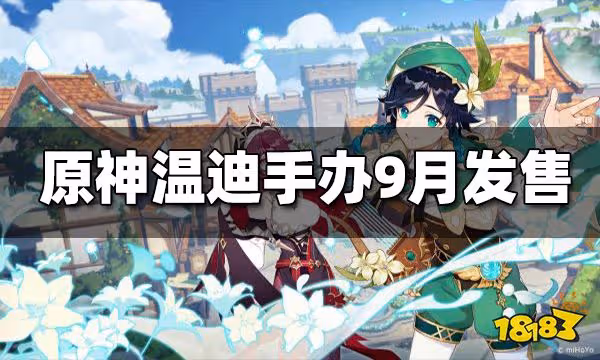 原神「溫迪」Q版可動粘土人手辦預計9月發售 售價約為300人民幣
