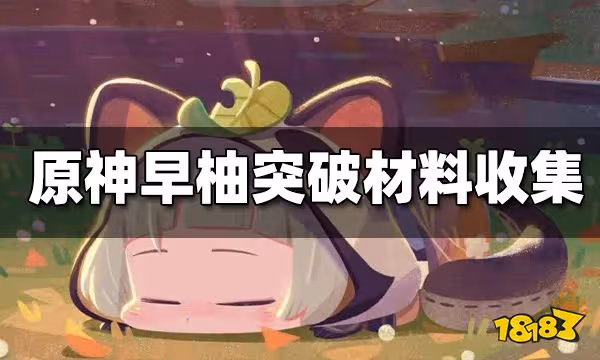 原神早柚突破材料收集攻略 早柚天賦 突破材料收集一覽