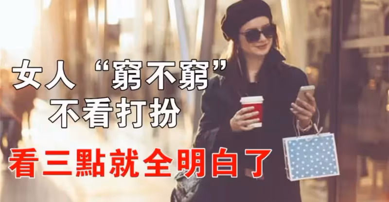 女人「窮不窮」，不用看打扮，看三點就全明白了