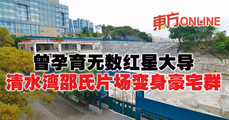 曾孕育無數紅星大導　清水灣邵氏片場變身豪宅群