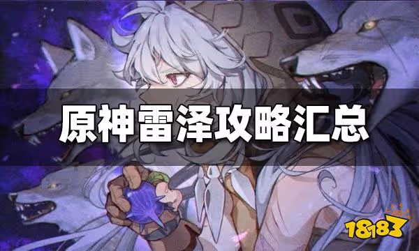 原神雷澤攻略匯總 雷澤配隊 培養建議 武器聖遺物攻略大全