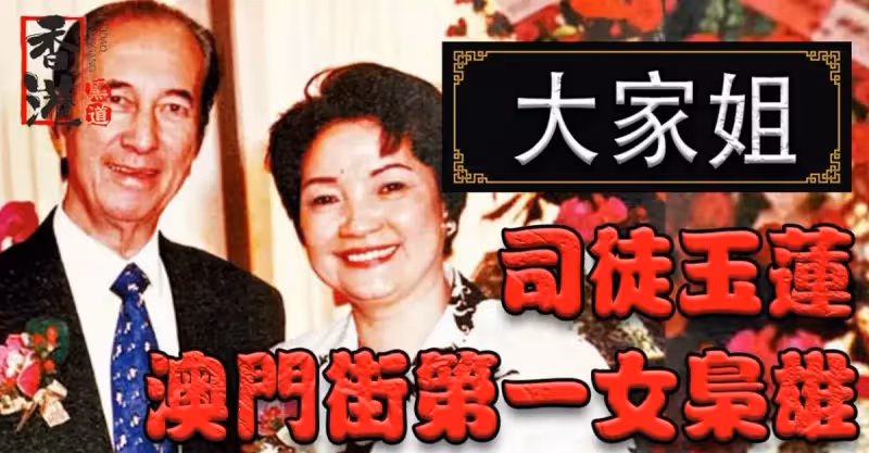 「大家姐」江湖忘情錄：賭王的左膀右臂，疊馬仔貴賓廳開創者，賭後司徒玉蓮的浴火人生