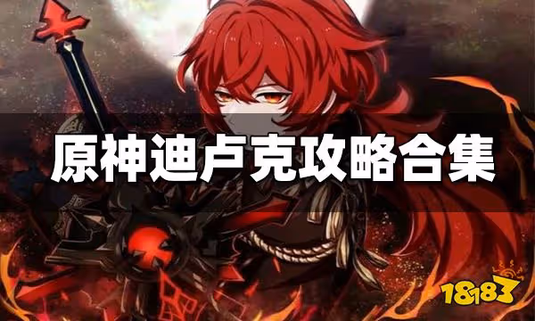 原神迪盧克攻略大合集 迪盧克武器聖遺物 陣容配隊匯總