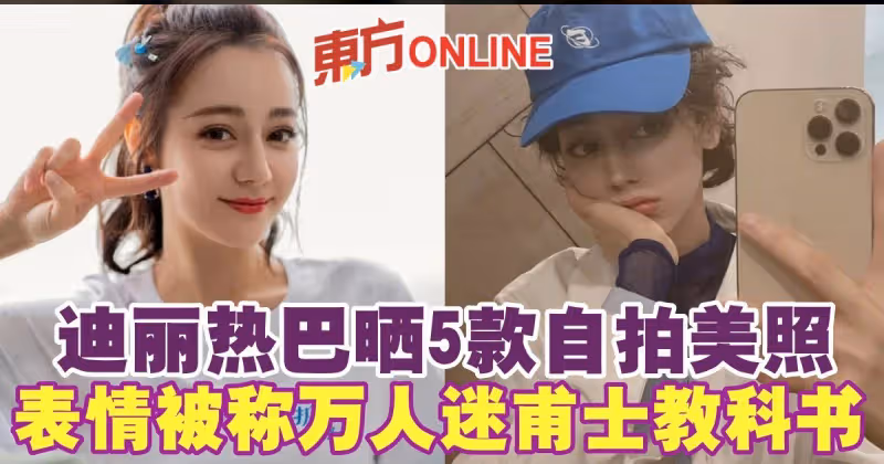 迪麗熱巴曬5款自拍美照　表情被稱萬人迷甫士教科書