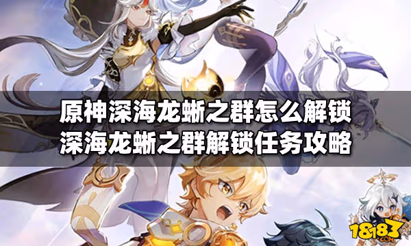 原神深海龍蜥之群怎麼解鎖 深海龍蜥之群解鎖任務攻略