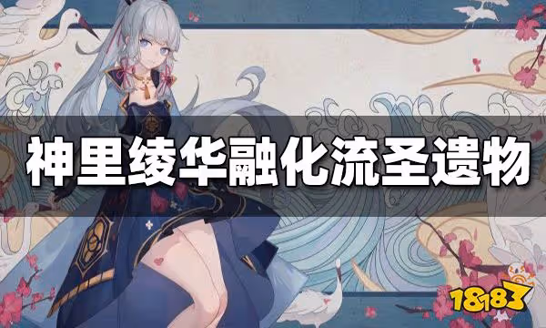 原神神里綾華融化流聖遺物搭配 神里綾華融化流聖遺物帶什麼好