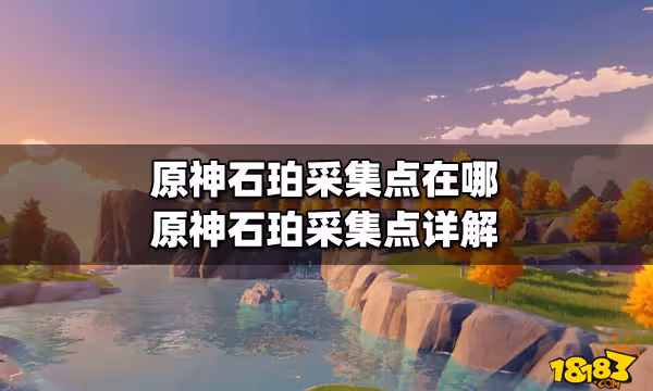 原神石珀採集點在哪 原神石珀採集點詳解