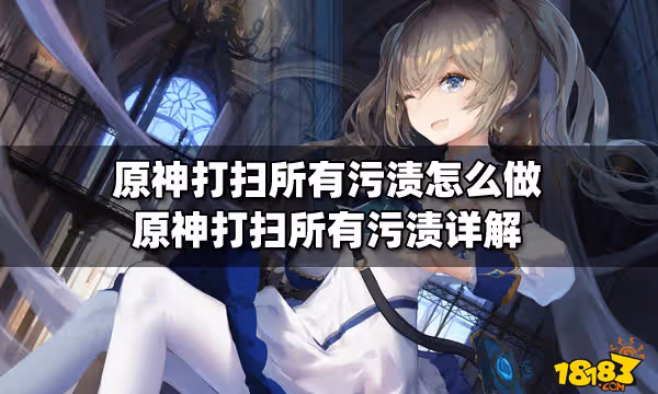 原神打掃所有污漬怎麼做 原神打掃所有污漬詳解