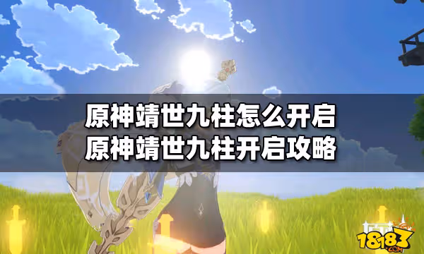 原神靖世九柱怎麼開啟 原神靖世九柱開啟攻略