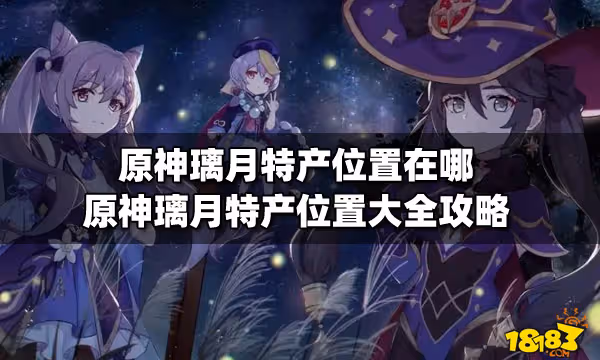 原神璃月特產位置在哪 原神璃月特產位置大全攻略