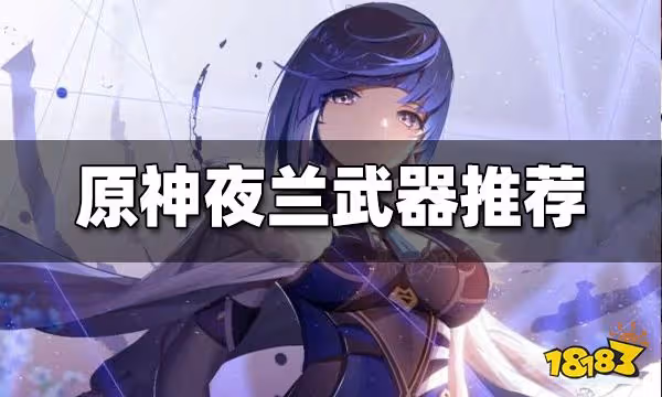 原神夜蘭用什麼武器好 夜蘭武器推薦大全