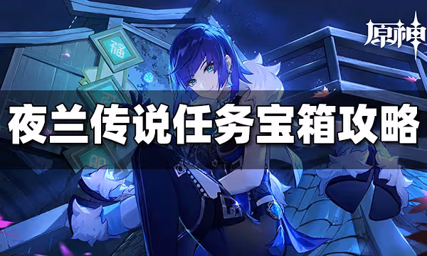 原神夜蘭傳說任務寶箱獲取攻略 夜蘭傳說任務寶箱怎麼得