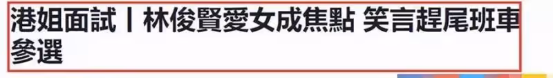 林俊賢愛女參加港姐面試!笑言趕尾班車參選,身高180近乎完美,曾一度與生父失聯