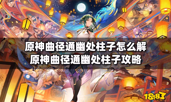 原神曲徑通幽處柱子怎麼解 原神曲徑通幽處柱子攻略
