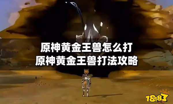 原神黃金王獸怎麼打 原神黃金王獸打法攻略