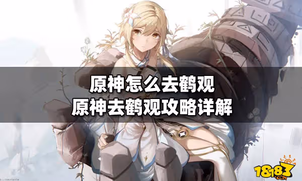 原神怎麼去鶴觀 原神去鶴觀攻略詳解