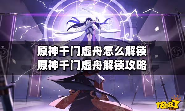 原神千門虛舟怎麼解鎖 原神千門虛舟解鎖攻略