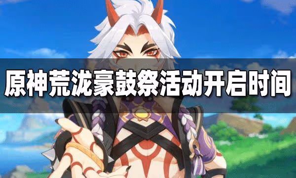 原神荒瀧豪鼓祭活動開啟時間 荒瀧豪鼓祭活動什麼時候開啟