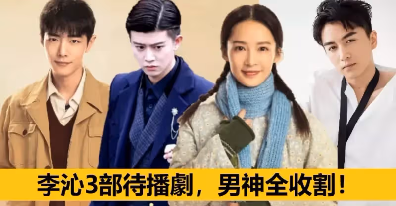 李沁3部新劇待播！搭檔任嘉倫、肖戰、陳曉，開啟霸屏模式