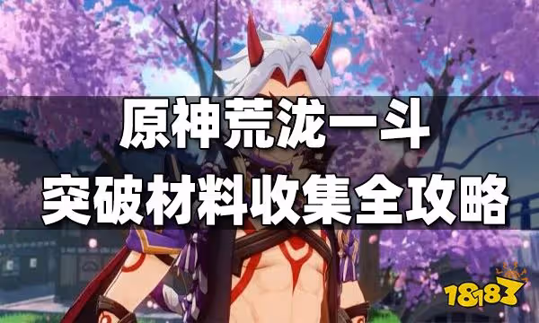 原神荒瀧一斗突破材料收集全攻略 荒瀧一斗突破材料收集路線一覽