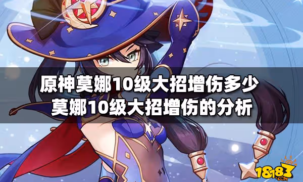 原神莫娜10級大招增傷多少 莫娜10級大招增傷的分析