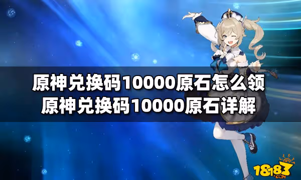 原神兌換碼10000原石怎麼領 原神兌換碼10000原石詳解
