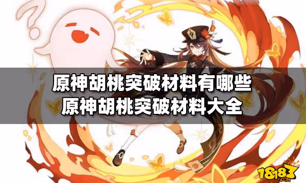 原神胡桃突破材料有哪些 原神胡桃突破材料大全