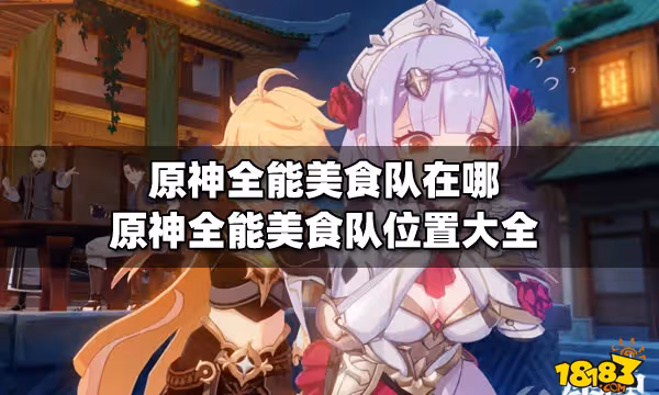 原神全能美食隊在哪 原神全能美食隊位置大全