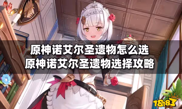 原神諾艾爾聖遺物怎麼選 原神諾艾爾聖遺物選擇攻略