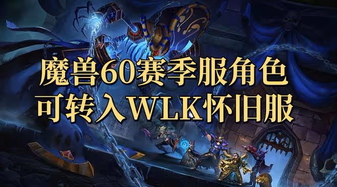 暴雪宣布魔獸世界60賽季服角色可轉入WLK懷舊服,絕版物品爛大街
