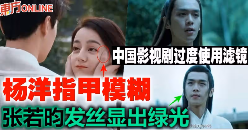 中國影視劇過度使用濾鏡　楊洋指甲模糊...張若昀髮絲顯出綠光