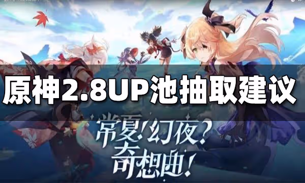 原神2.8UP池抽取建議 2.8UP池值得抽嗎