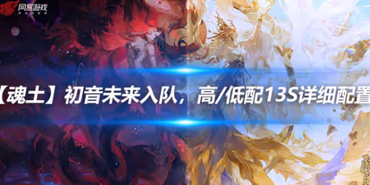 【魂土】初音未來入隊,高/低配13s詳細配置+打法攻略…