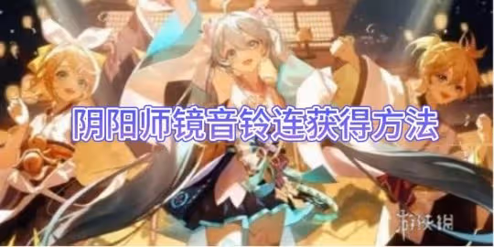 【陰陽師手游】鏡音鈴連獲得方法