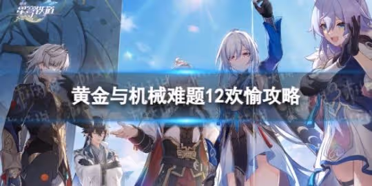 《崩壞星穹鐵道》難題12歡愉怎麼過 黃金與機械難題12歡愉攻略