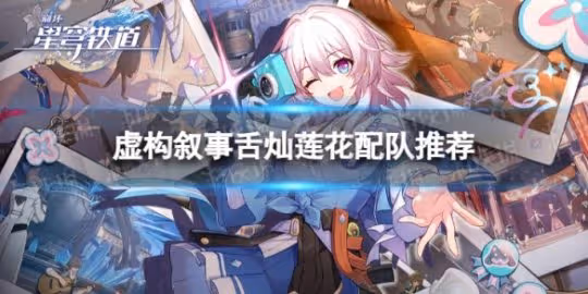 《崩壞星穹鐵道》虛構敘事舌燦蓮花怎麼配隊 虛構敘事舌燦蓮花配隊推薦