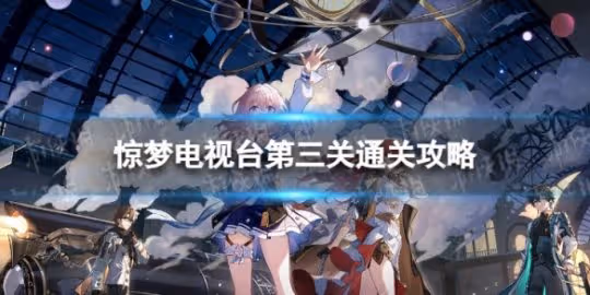 《崩壞星穹鐵道》驚夢電視台第三關怎麼打 驚夢電視台第三關通關攻略