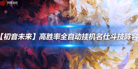 【初音未來版本】高勝率全自動掛機名仕鬥技陣容—上限…