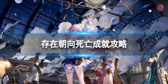 《崩壞星穹鐵道》存在朝向死亡怎麼解鎖 存在朝向死亡成就攻略
