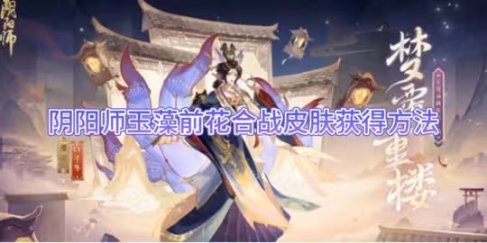 陰陽師玉藻前花合戰皮膚獲得方法