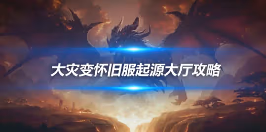 大災變懷舊服5H副本攻略 起源大廳副本BOSS打法詳解