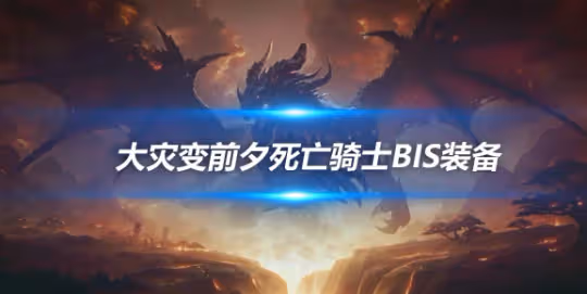 大災變懷舊服裝備搭配攻略 血DK前夕BIS裝備推薦